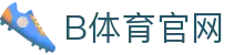 B体育官方站点 - 全球赛事同步更新平台